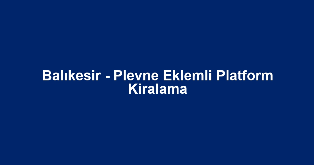 Balıkesir - Plevne Eklemli Platform Kiralama