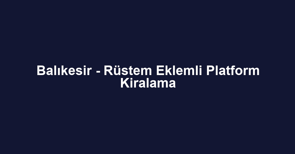 Balıkesir - Rüstem Eklemli Platform Kiralama