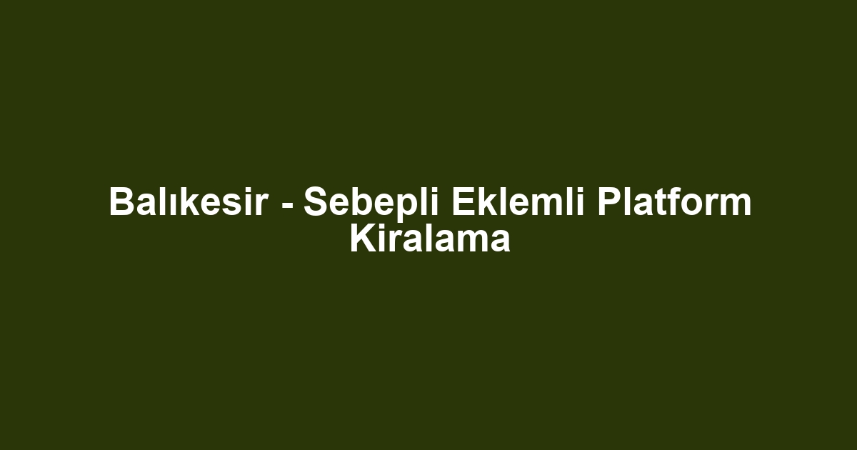 Balıkesir - Sebepli Eklemli Platform Kiralama