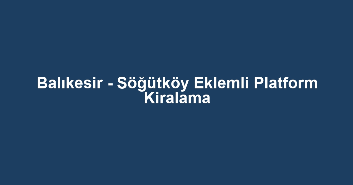 Balıkesir - Söğütköy Eklemli Platform Kiralama