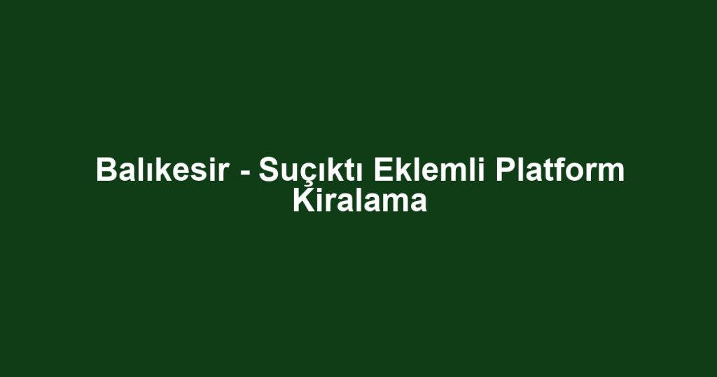 Balıkesir - Suçıktı Eklemli Platform Kiralama