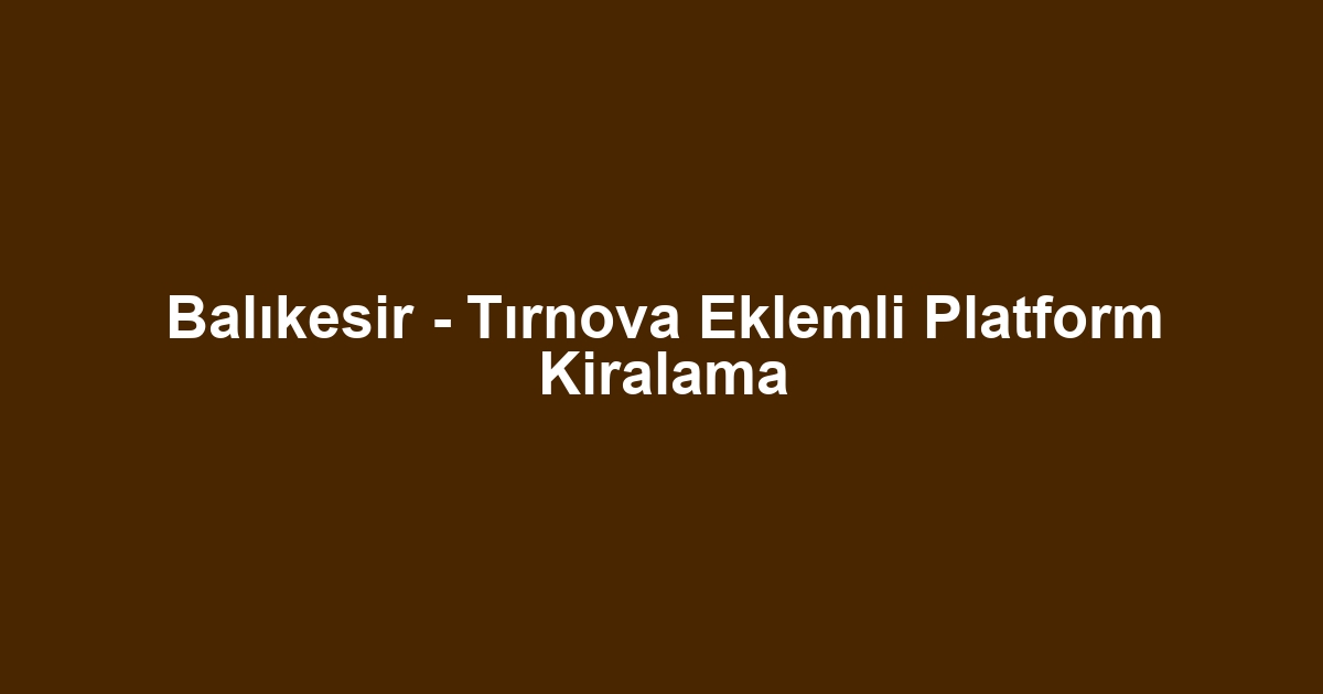 Balıkesir - Tırnova Eklemli Platform Kiralama