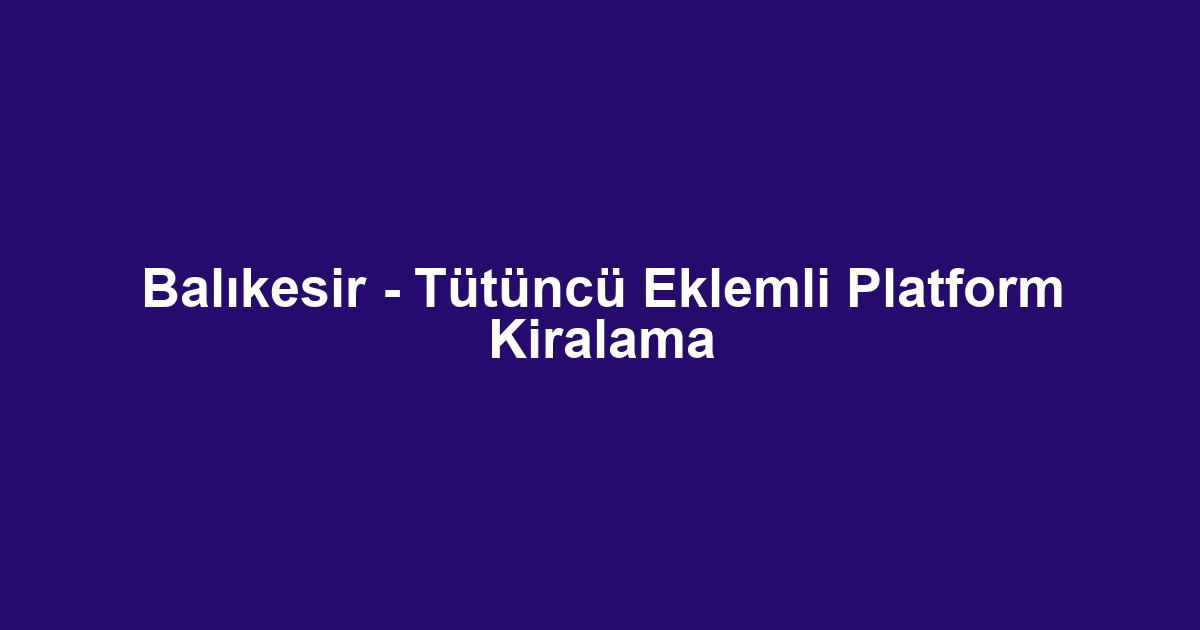 Balıkesir - Tütüncü Eklemli Platform Kiralama