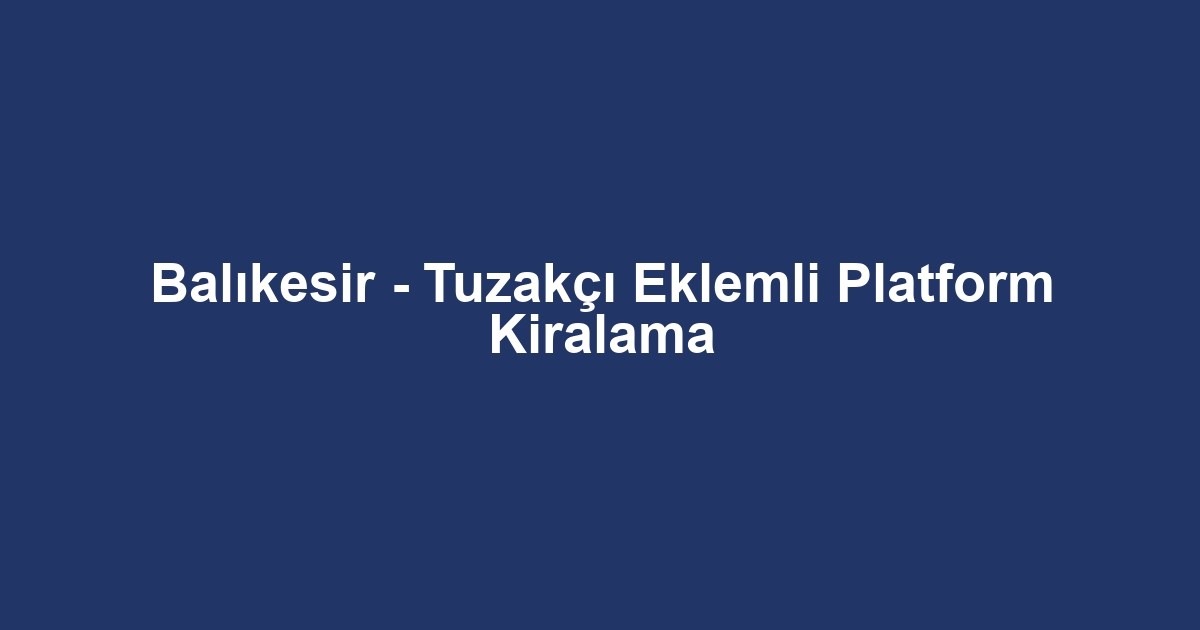 Balıkesir - Tuzakçı Eklemli Platform Kiralama