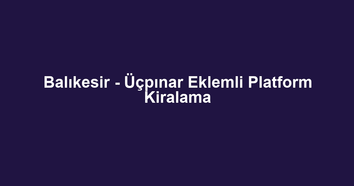 Balıkesir - Üçpınar Eklemli Platform Kiralama