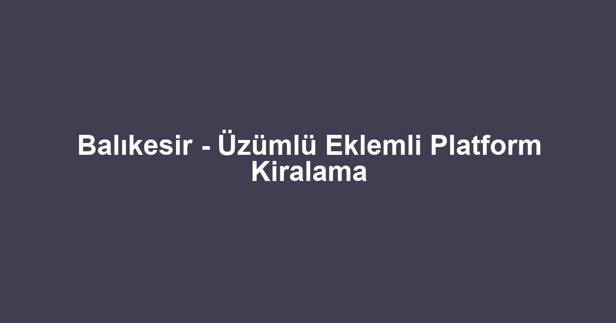 Balıkesir - Üzümlü Eklemli Platform Kiralama