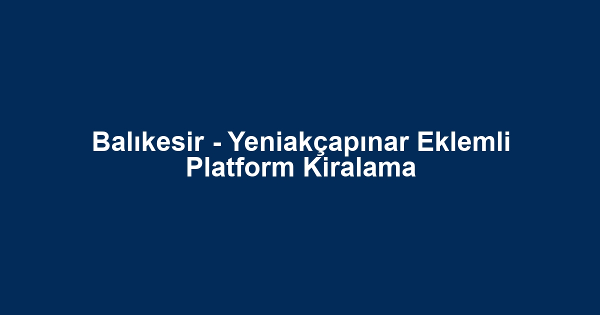Balıkesir - Yeniakçapınar Eklemli Platform Kiralama