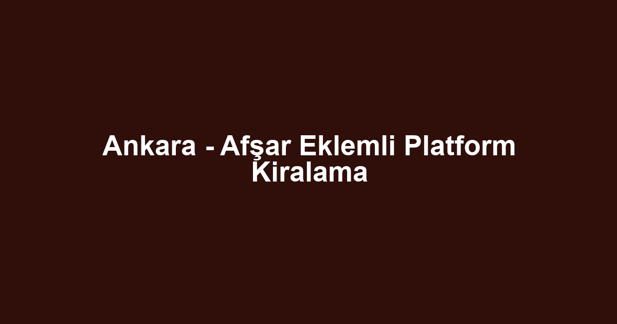 Ankara - Afşar Eklemli Platform Kiralama