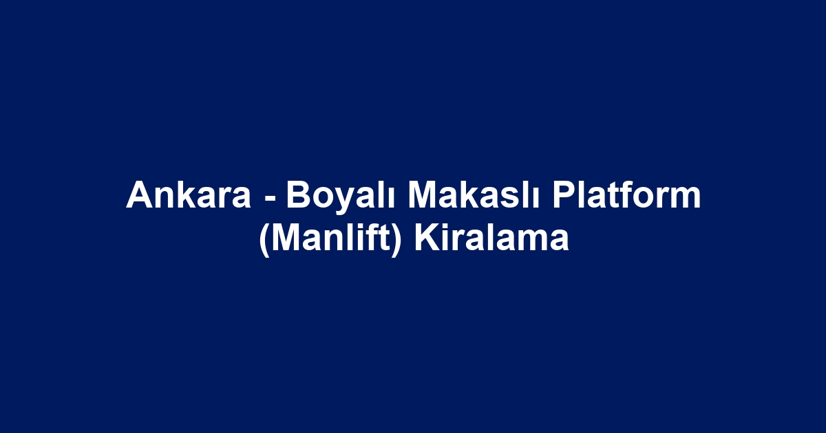 Ankara - Boyalı Makaslı Platform (Manlift) Kiralama
