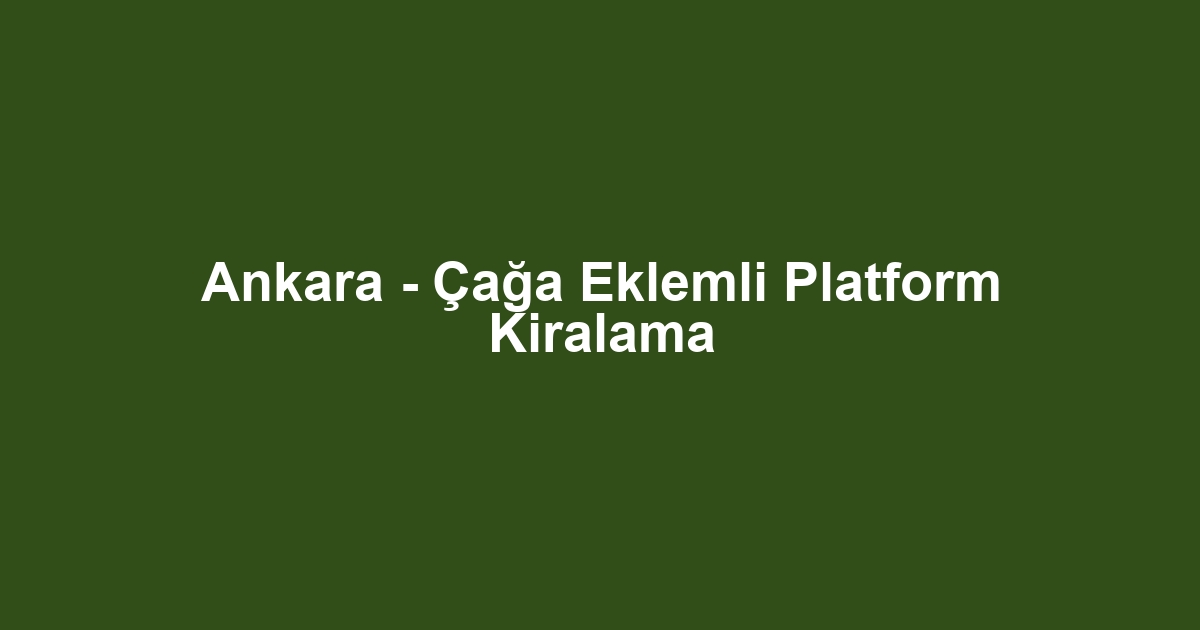Ankara - Çağa Eklemli Platform Kiralama