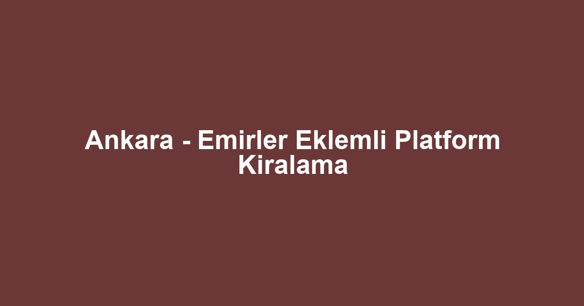Ankara - Emirler Eklemli Platform Kiralama