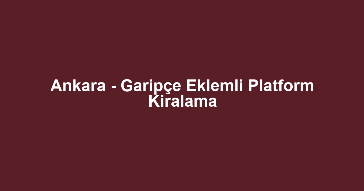 Ankara - Garipçe Eklemli Platform Kiralama