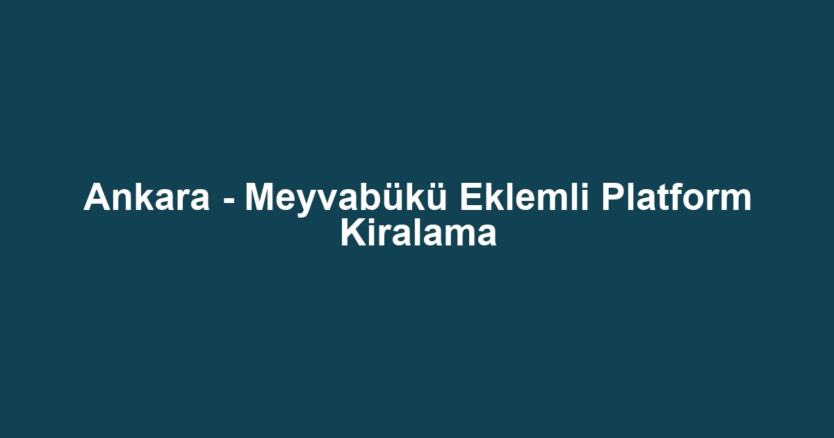 Ankara - Meyvabükü Eklemli Platform Kiralama
