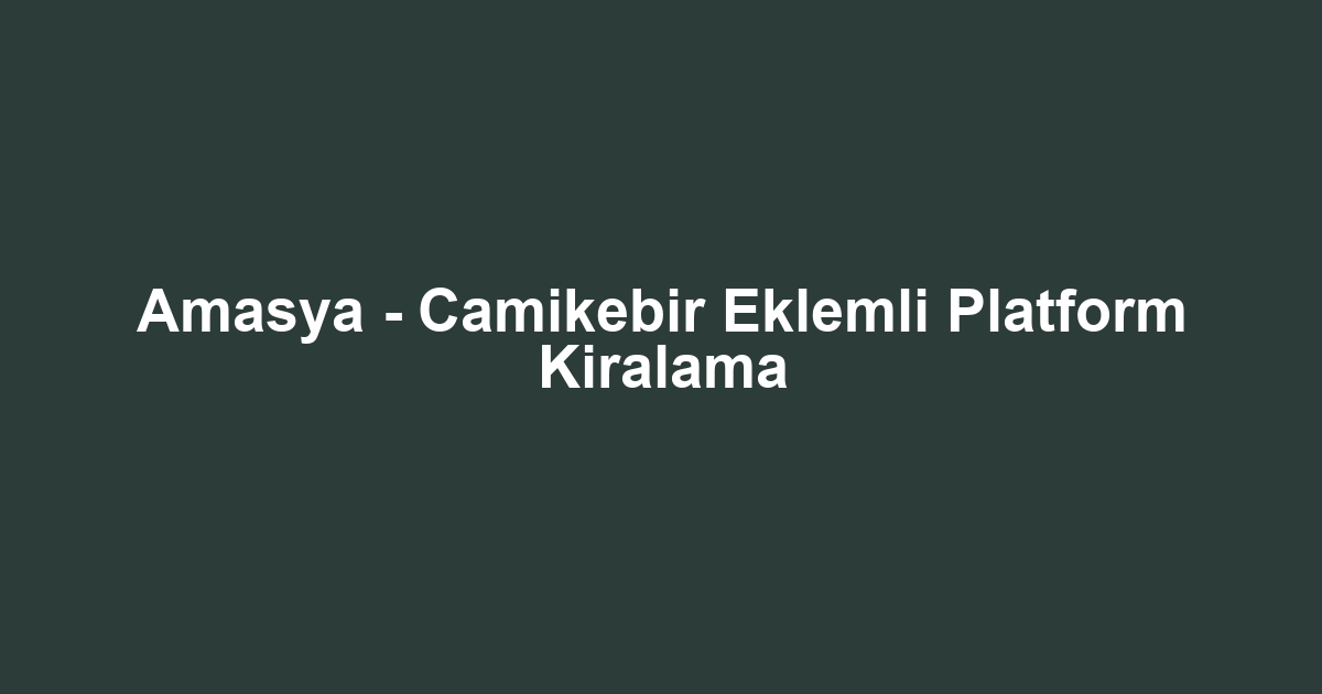 Amasya - Camikebir Eklemli Platform Kiralama