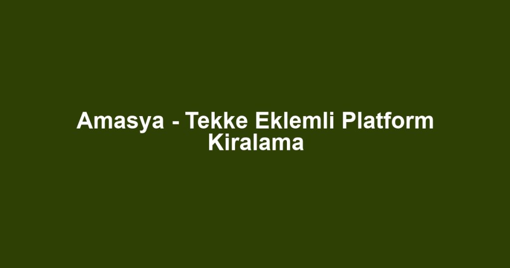 Amasya - Tekke Eklemli Platform Kiralama