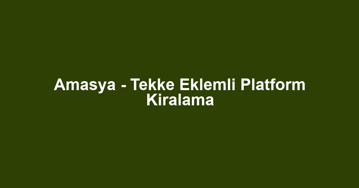Amasya - Tekke Eklemli Platform Kiralama