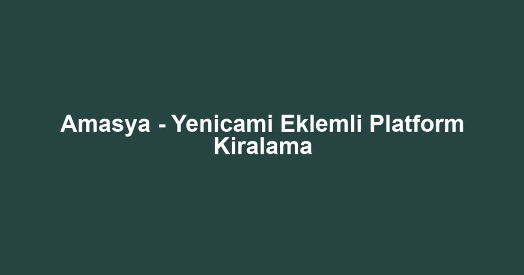 Amasya - Yenicami Eklemli Platform Kiralama