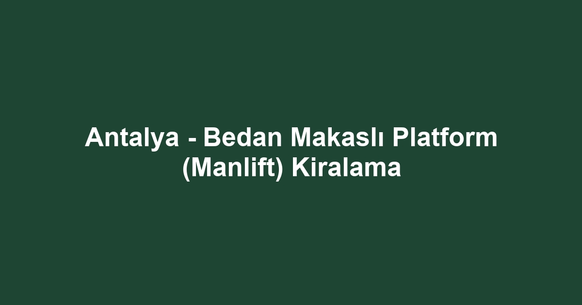 Antalya - Bedan Makaslı Platform (Manlift) Kiralama