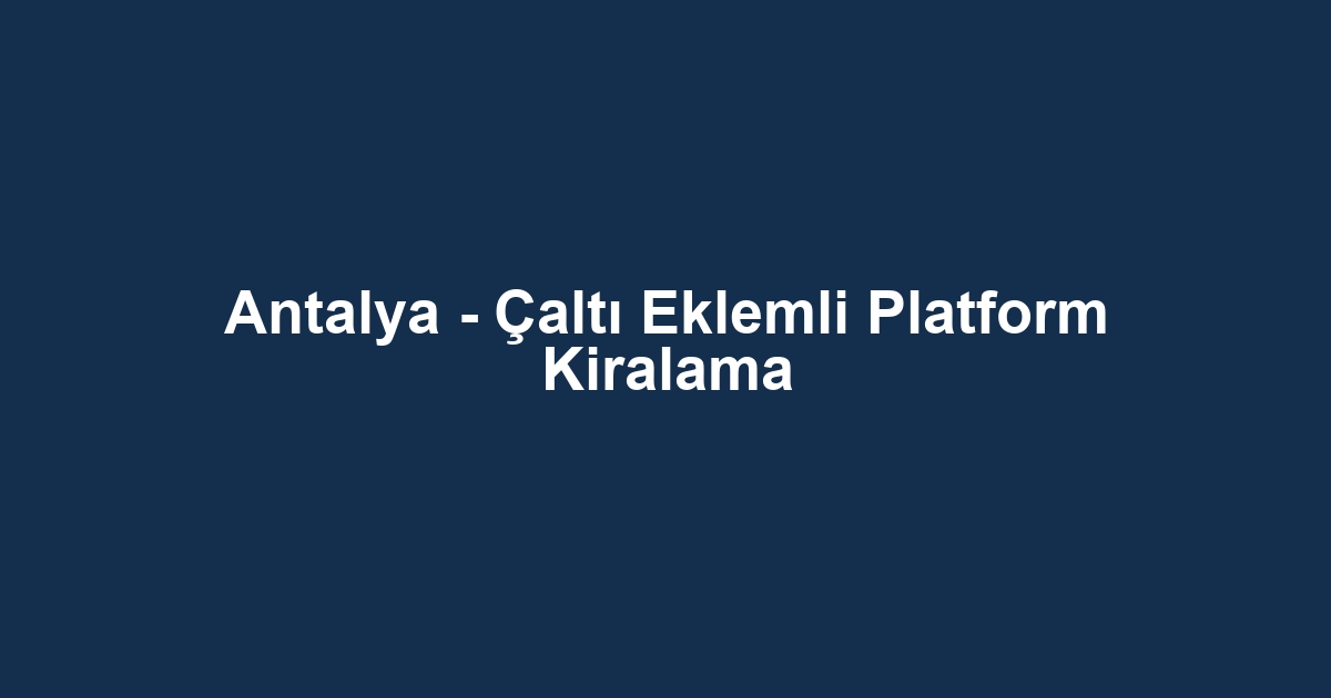 Antalya - Çaltı Eklemli Platform Kiralama