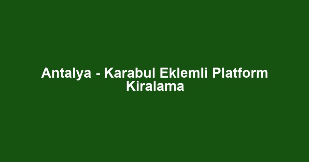 Antalya - Karabul Eklemli Platform Kiralama