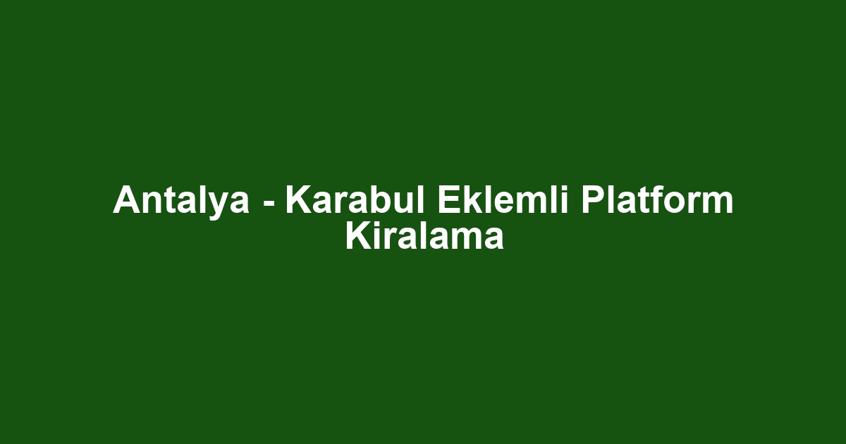 Antalya - Karabul Eklemli Platform Kiralama