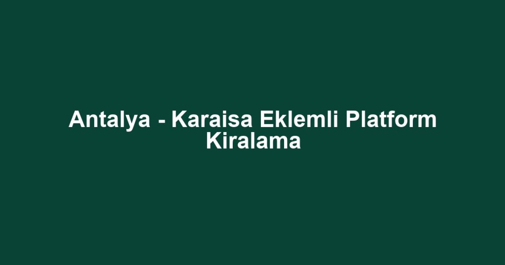 Antalya - Karaisa Eklemli Platform Kiralama
