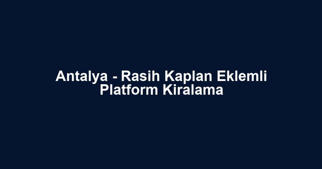 Antalya - Rasih Kaplan Eklemli Platform Kiralama