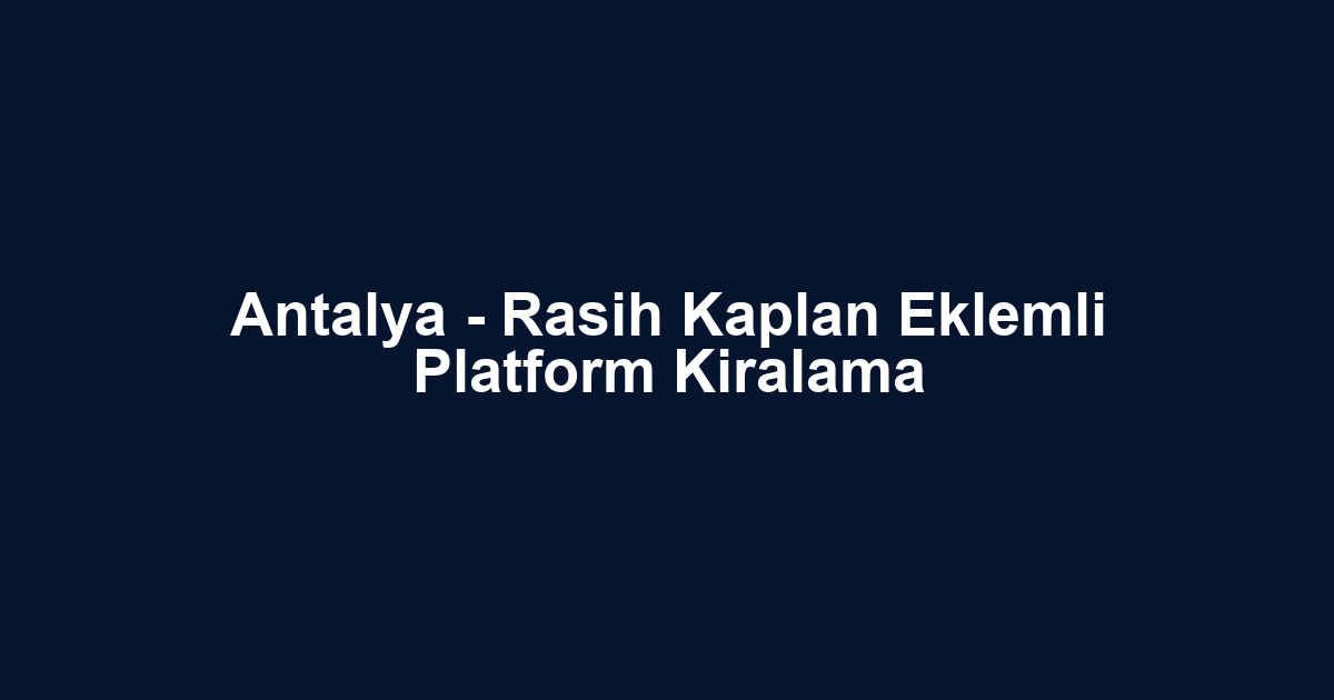 Antalya - Rasih Kaplan Eklemli Platform Kiralama