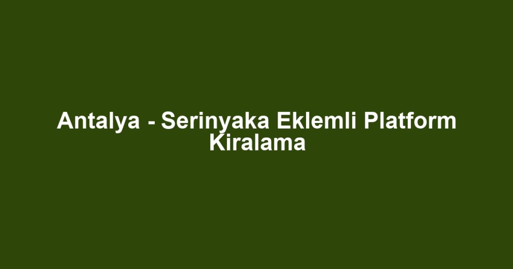 Antalya - Serinyaka Eklemli Platform Kiralama