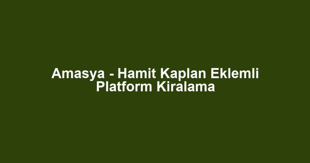 Amasya - Hamit Kaplan Eklemli Platform Kiralama