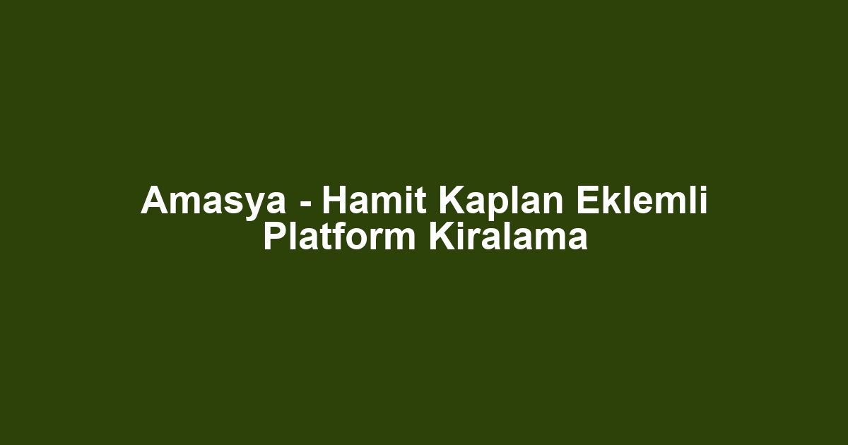 Amasya - Hamit Kaplan Eklemli Platform Kiralama