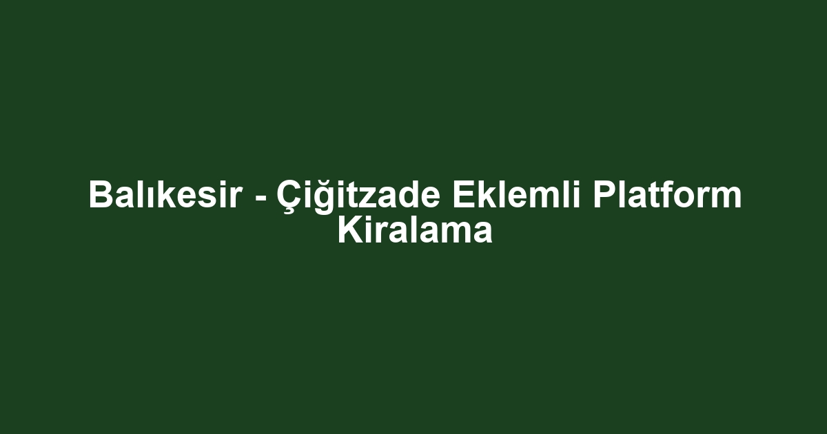Balıkesir - Çiğitzade Eklemli Platform Kiralama