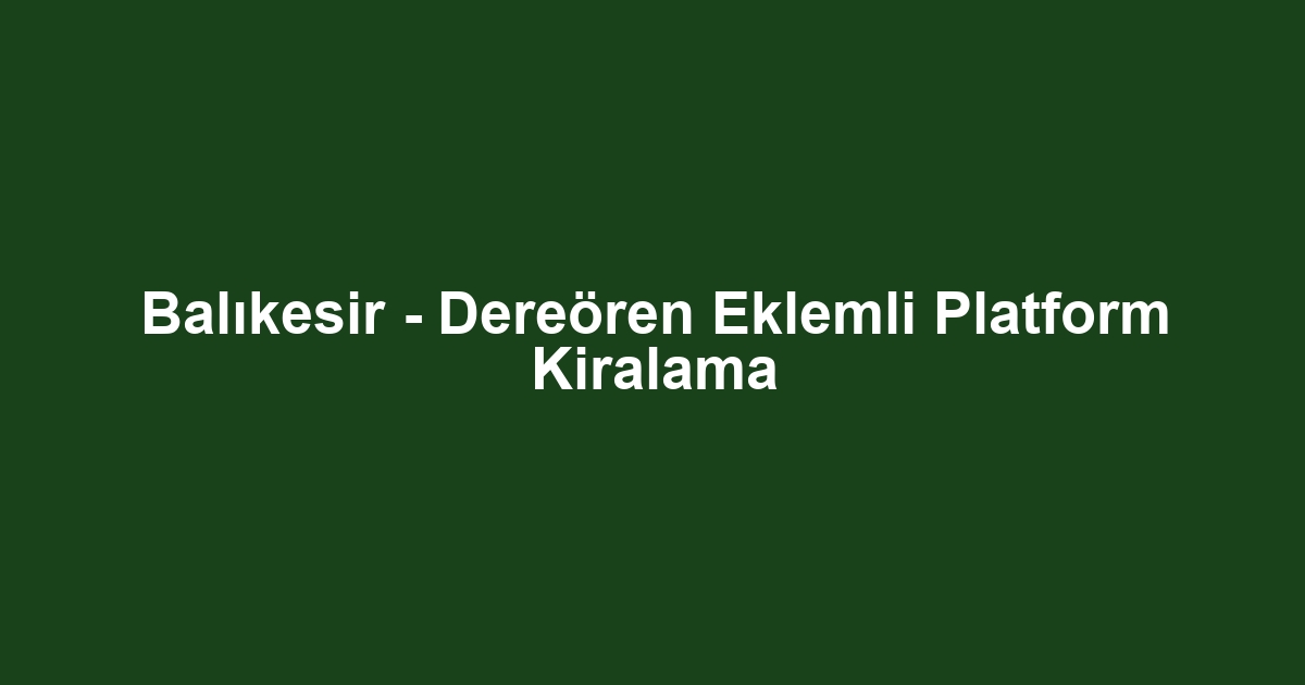 Balıkesir - Dereören Eklemli Platform Kiralama