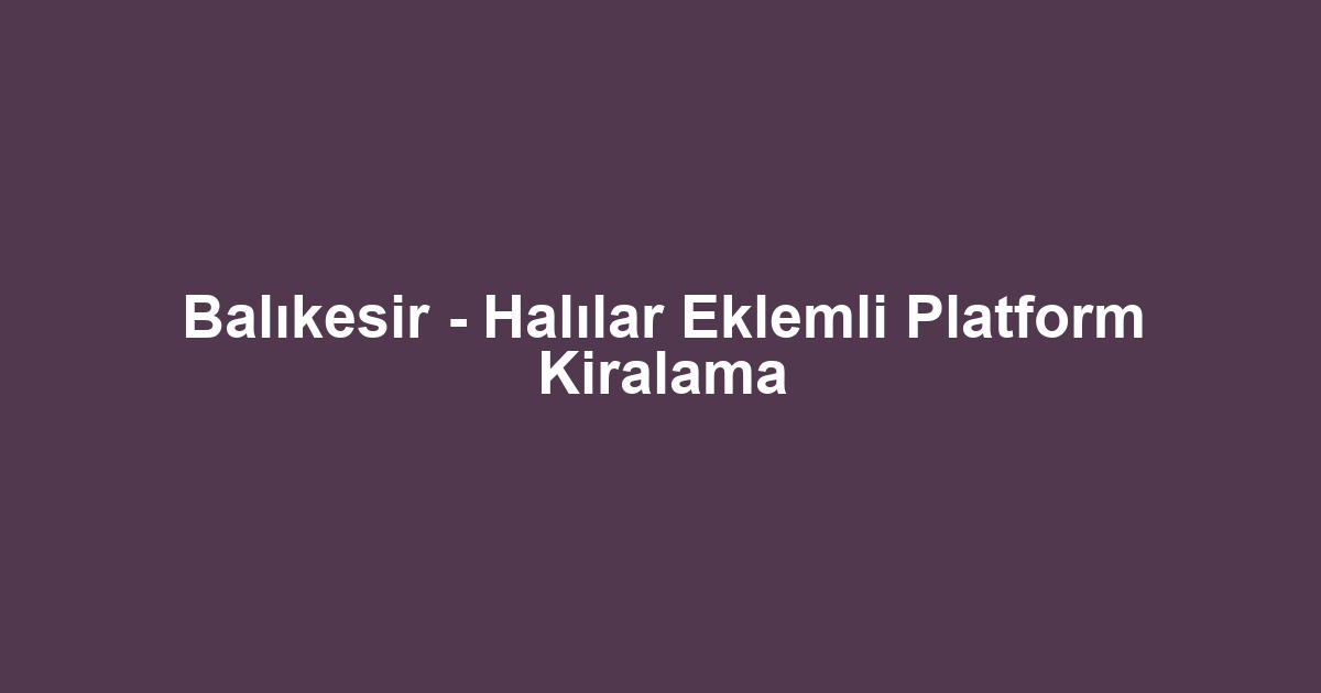 Balıkesir - Halılar Eklemli Platform Kiralama