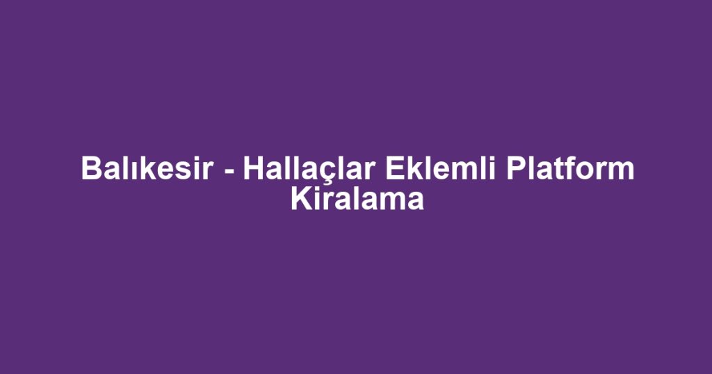 Balıkesir - Hallaçlar Eklemli Platform Kiralama
