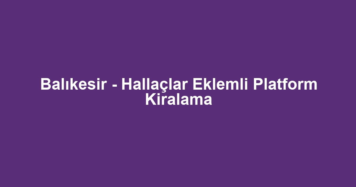 Balıkesir - Hallaçlar Eklemli Platform Kiralama