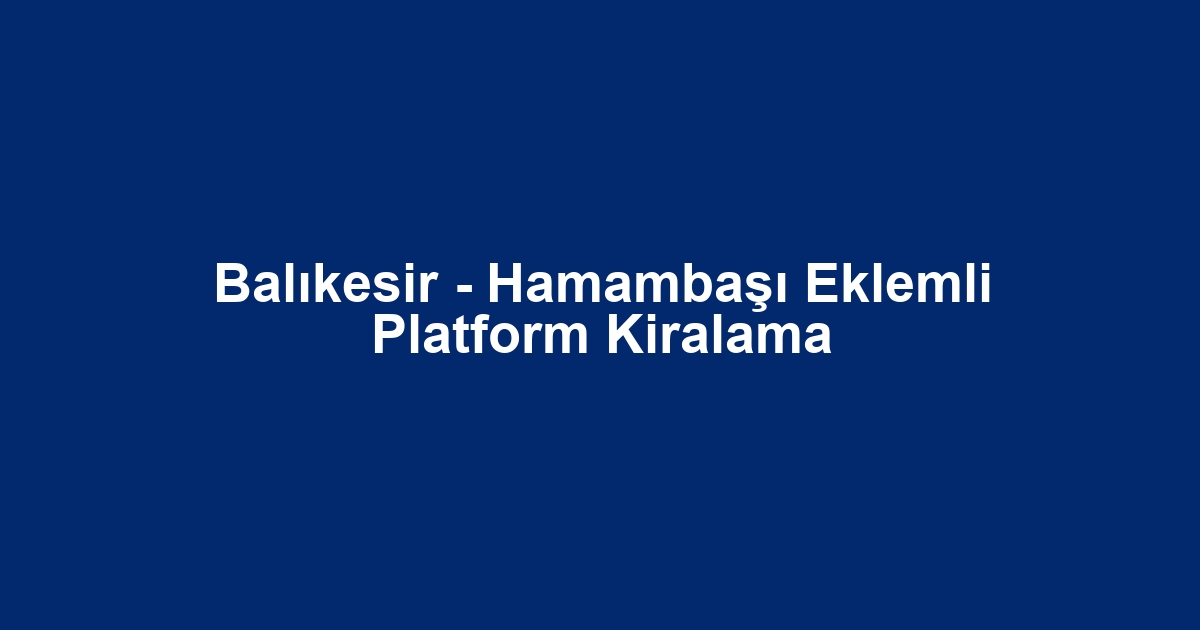 Balıkesir - Hamambaşı Eklemli Platform Kiralama