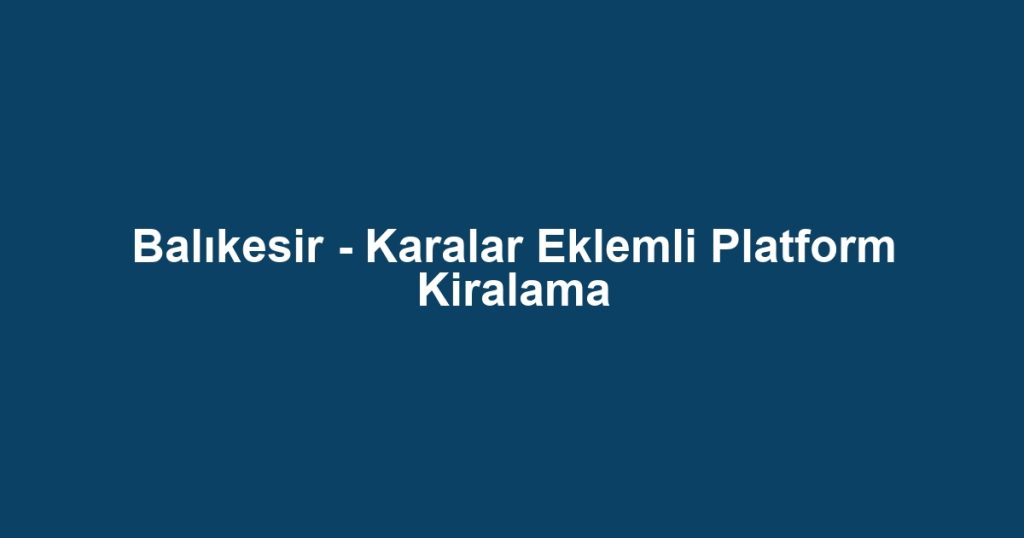 Balıkesir - Karalar Eklemli Platform Kiralama