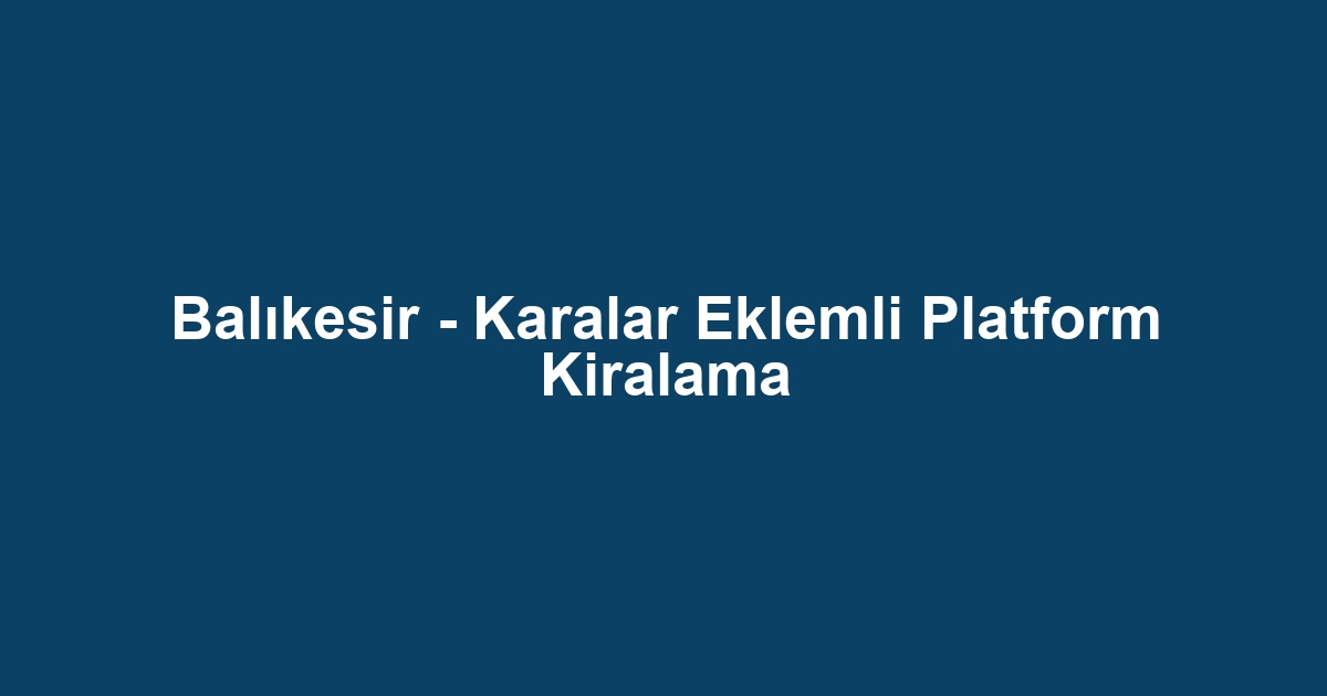 Balıkesir - Karalar Eklemli Platform Kiralama