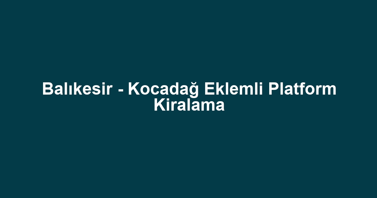 Balıkesir - Kocadağ Eklemli Platform Kiralama