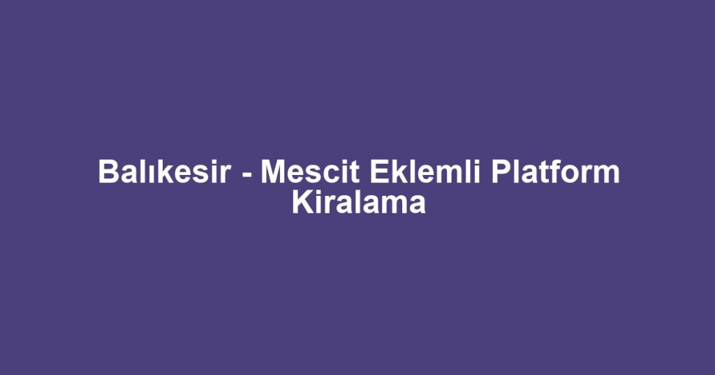 Balıkesir - Mescit Eklemli Platform Kiralama