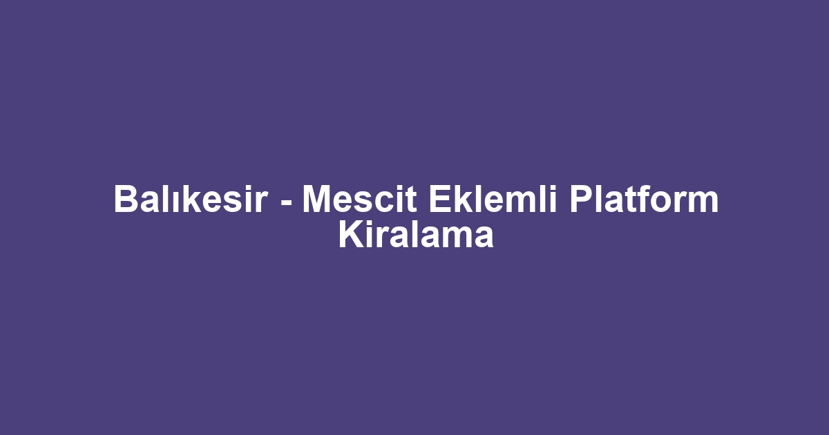 Balıkesir - Mescit Eklemli Platform Kiralama