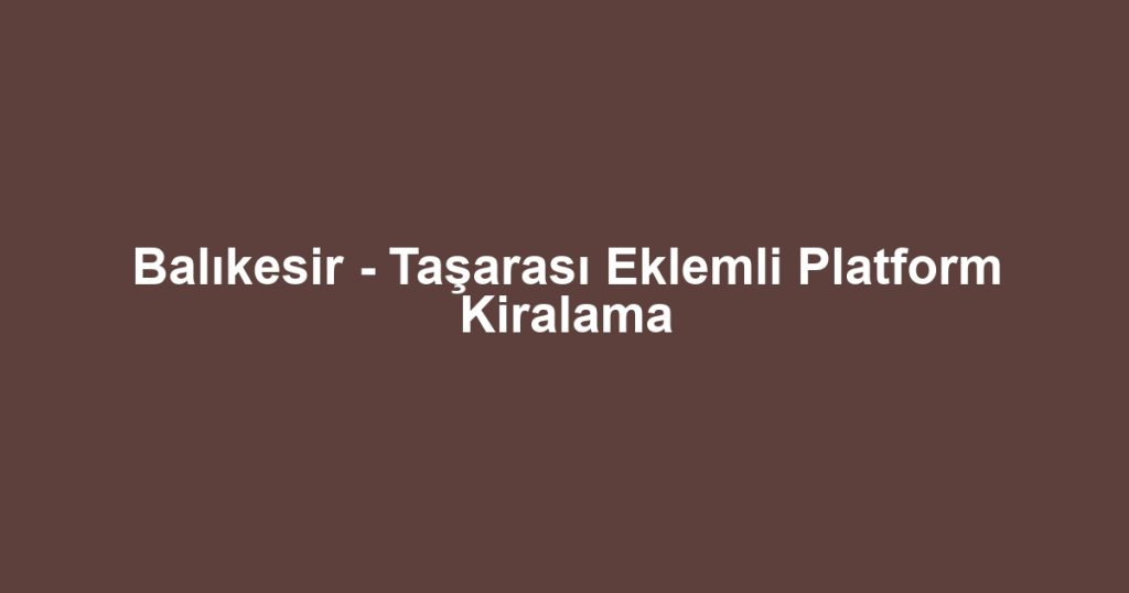 Balıkesir - Taşarası Eklemli Platform Kiralama