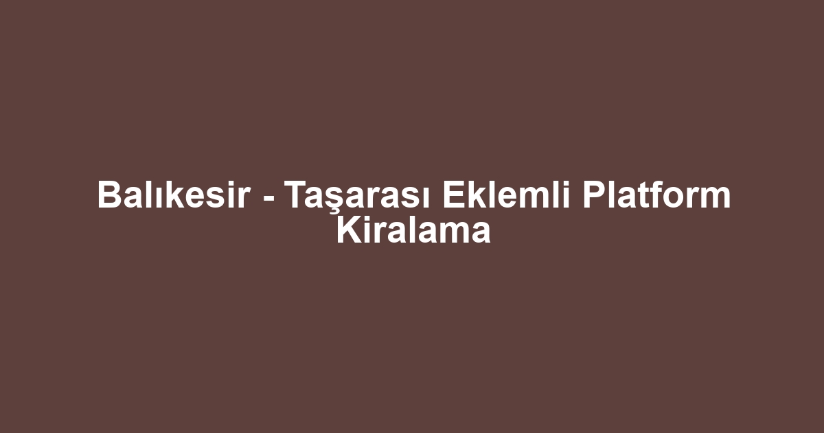 Balıkesir - Taşarası Eklemli Platform Kiralama