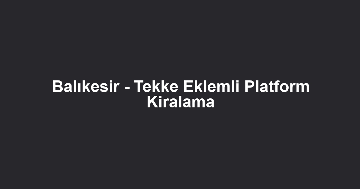 Balıkesir - Tekke Eklemli Platform Kiralama