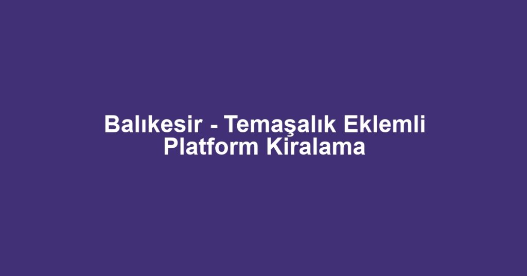 Balıkesir - Temaşalık Eklemli Platform Kiralama