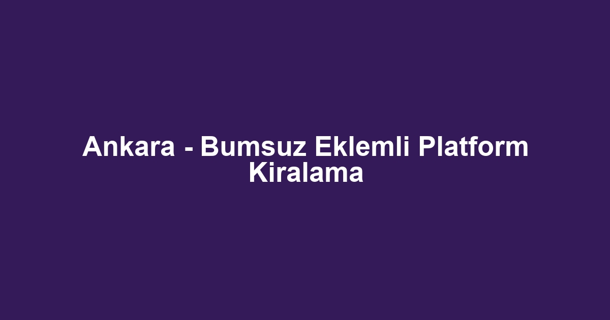 Ankara - Bumsuz Eklemli Platform Kiralama