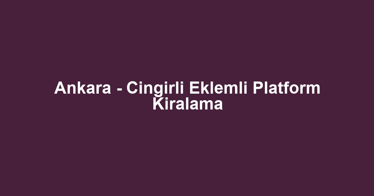 Ankara - Cingirli Eklemli Platform Kiralama