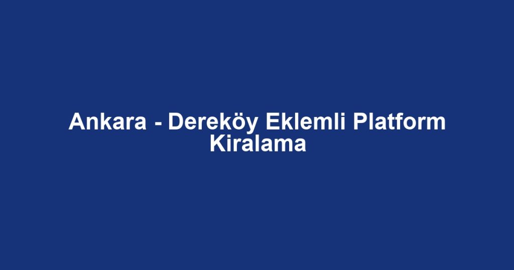 Ankara - Dereköy Eklemli Platform Kiralama