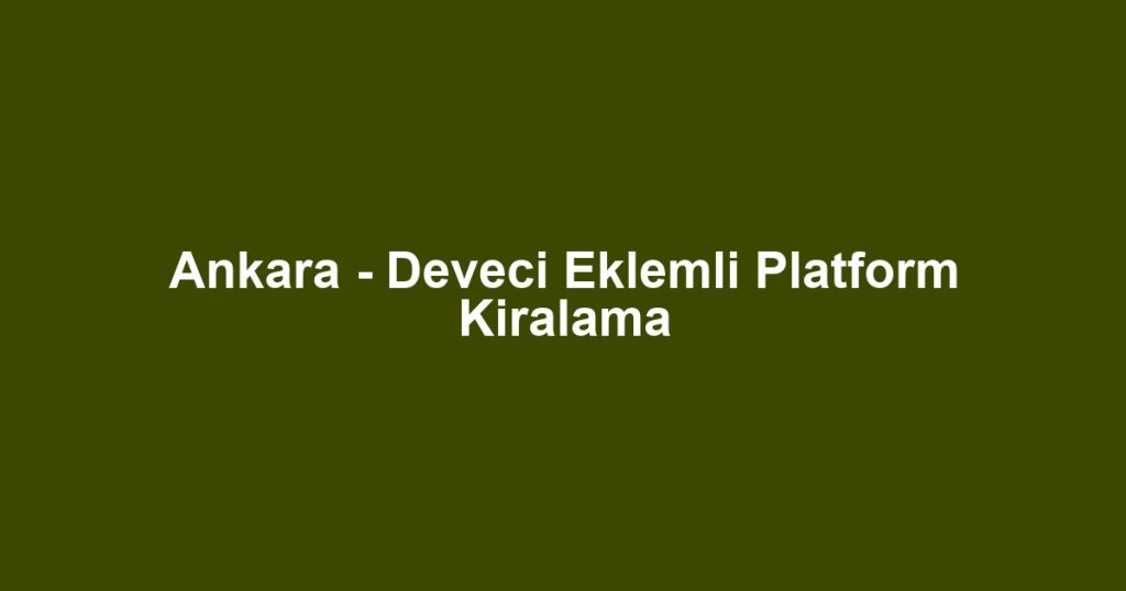 Ankara - Deveci Eklemli Platform Kiralama